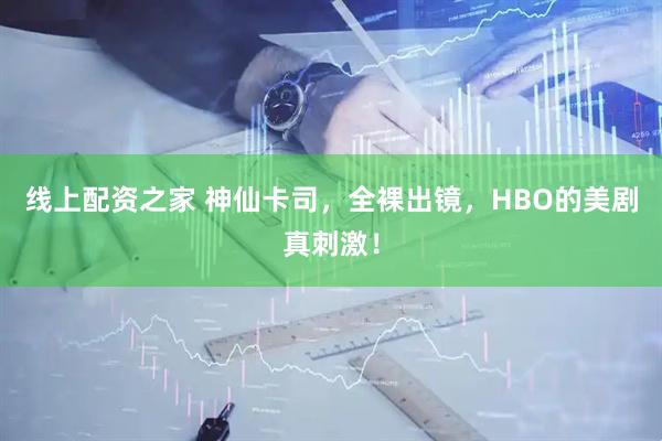 线上配资之家 神仙卡司，全裸出镜，HBO的美剧真刺激！