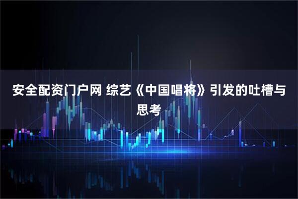 安全配资门户网 综艺《中国唱将》引发的吐槽与思考